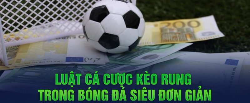 Luật cá cược kèo rung trong bóng đá siêu đơn giản