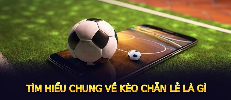 Tìm hiểu chung về kèo chẵn lẻ là gì