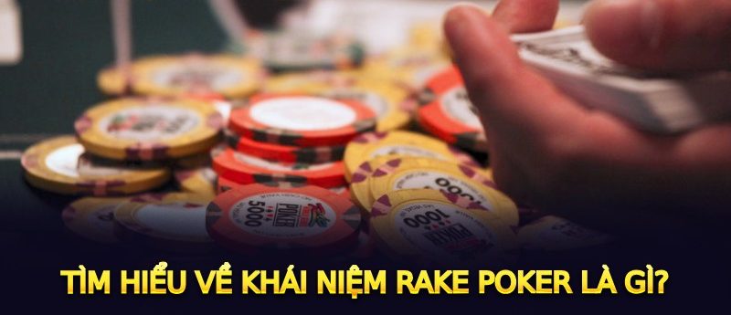 Tìm hiểu về khái niệm Rake Poker là gì?